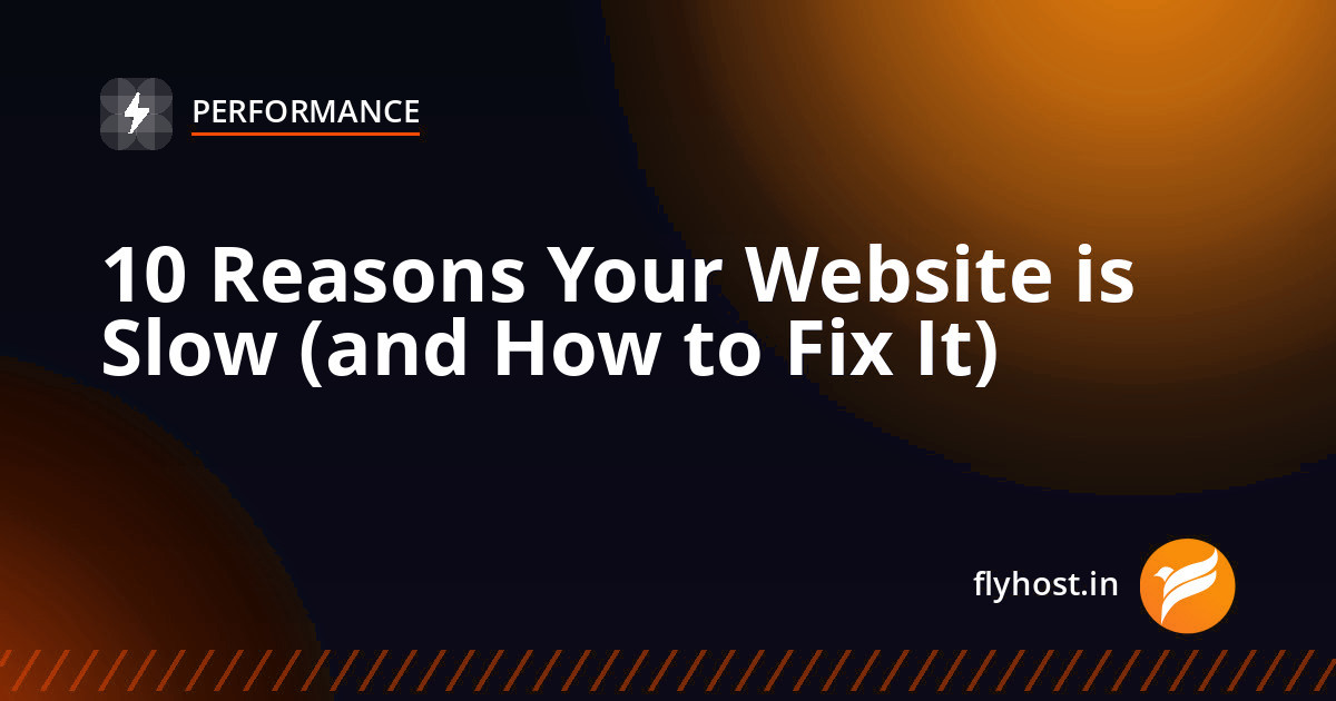 10 Reasons Your Website is Slow and How to Fix Each One