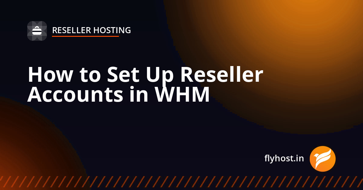 How to Set Up Reseller Accounts in WHM — Complete Guide